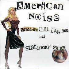 American Noise : Another Girl Like You - Statutory Sue
